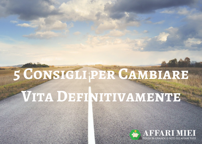 Cambiare vita senza soldi: mollo tutto e ricomincio 5 consigli super Idee per cambiare vita