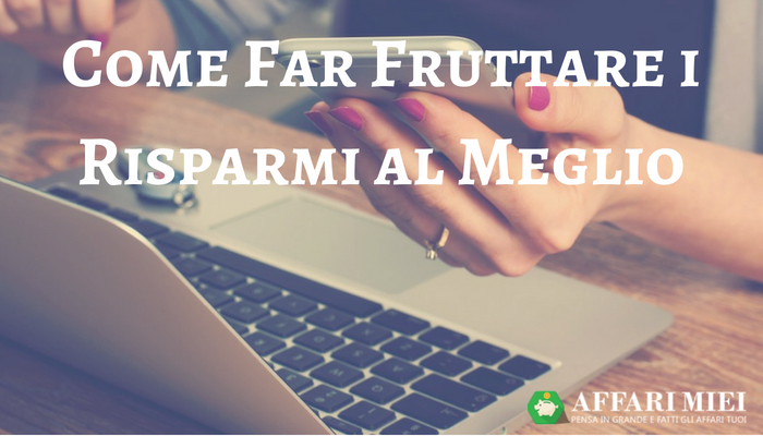 Come Far Fruttare I Propri Risparmi Guida Per Investire Con