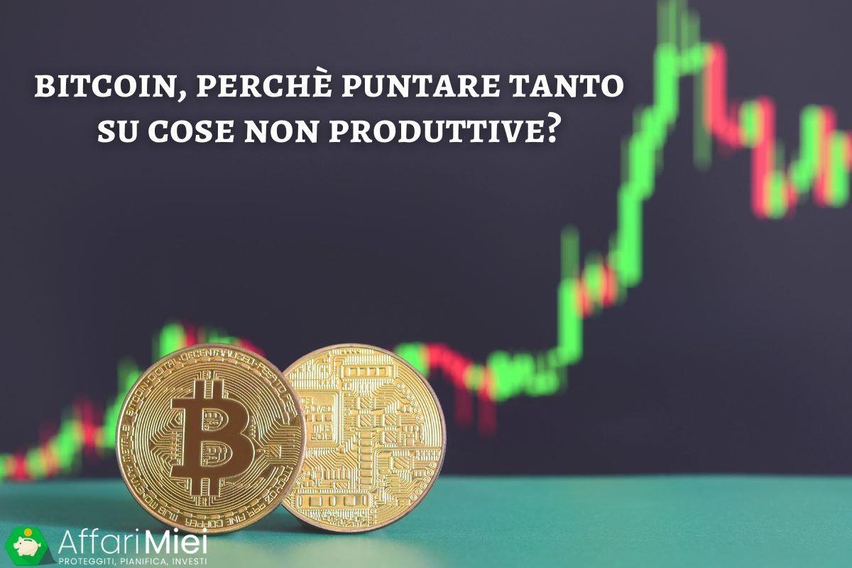 Bitcoin: Perchè Puntare su Qualcosa di Non Produttivo?