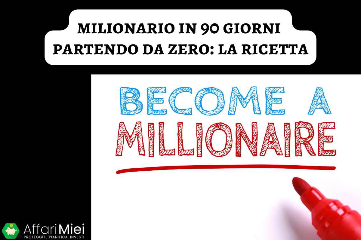 Milionario in 90 Giorni Partendo da Zero: Come Fare? Ecco la Ricetta